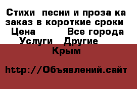 Стихи, песни и проза ка заказ в короткие сроки › Цена ­ 300 - Все города Услуги » Другие   . Крым